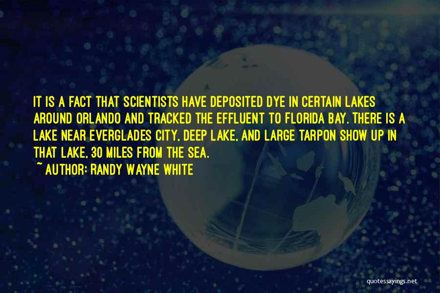 Randy Wayne White Quotes: It Is A Fact That Scientists Have Deposited Dye In Certain Lakes Around Orlando And Tracked The Effluent To Florida