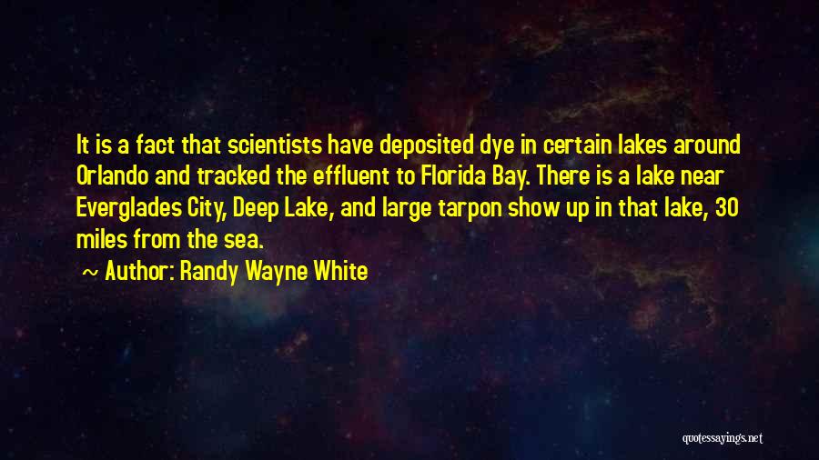 Randy Wayne White Quotes: It Is A Fact That Scientists Have Deposited Dye In Certain Lakes Around Orlando And Tracked The Effluent To Florida