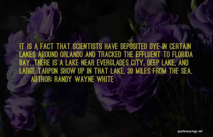 Randy Wayne White Quotes: It Is A Fact That Scientists Have Deposited Dye In Certain Lakes Around Orlando And Tracked The Effluent To Florida