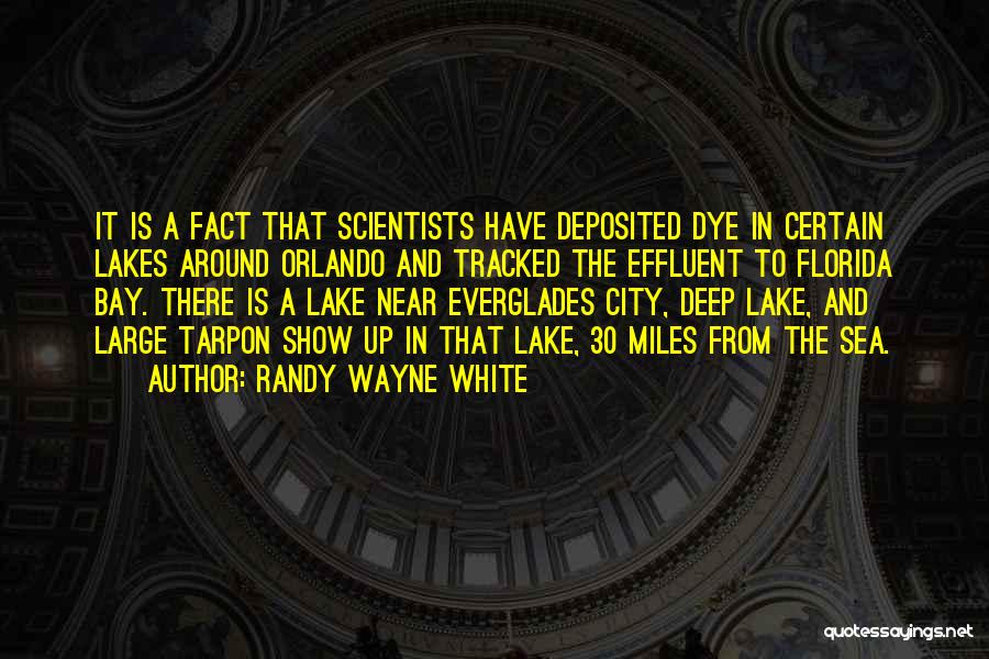 Randy Wayne White Quotes: It Is A Fact That Scientists Have Deposited Dye In Certain Lakes Around Orlando And Tracked The Effluent To Florida