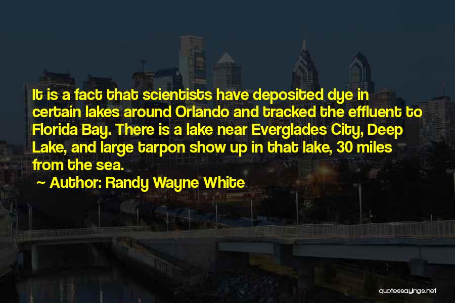 Randy Wayne White Quotes: It Is A Fact That Scientists Have Deposited Dye In Certain Lakes Around Orlando And Tracked The Effluent To Florida