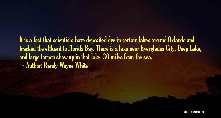 Randy Wayne White Quotes: It Is A Fact That Scientists Have Deposited Dye In Certain Lakes Around Orlando And Tracked The Effluent To Florida