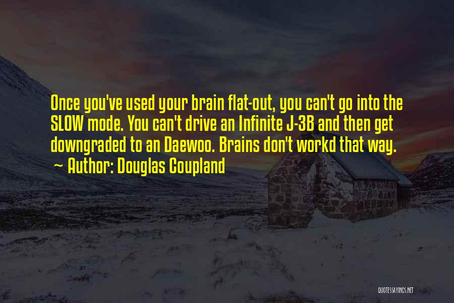Douglas Coupland Quotes: Once You've Used Your Brain Flat-out, You Can't Go Into The Slow Mode. You Can't Drive An Infinite J-3b And