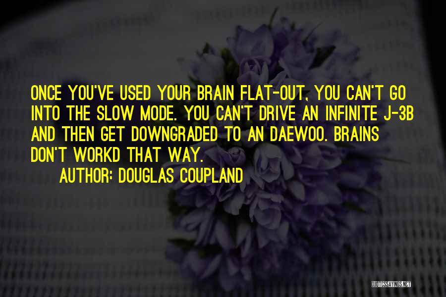 Douglas Coupland Quotes: Once You've Used Your Brain Flat-out, You Can't Go Into The Slow Mode. You Can't Drive An Infinite J-3b And