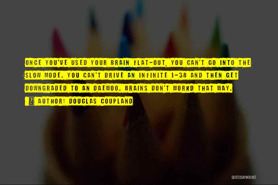 Douglas Coupland Quotes: Once You've Used Your Brain Flat-out, You Can't Go Into The Slow Mode. You Can't Drive An Infinite J-3b And