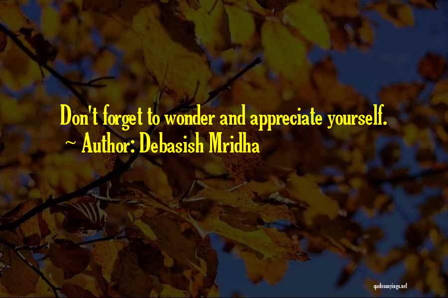 Debasish Mridha Quotes: Don't Forget To Wonder And Appreciate Yourself.