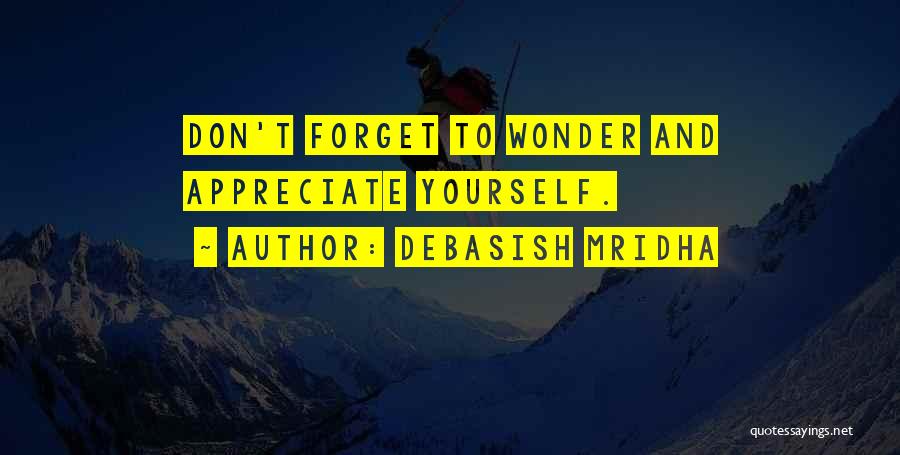 Debasish Mridha Quotes: Don't Forget To Wonder And Appreciate Yourself.