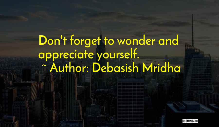 Debasish Mridha Quotes: Don't Forget To Wonder And Appreciate Yourself.