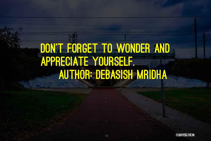 Debasish Mridha Quotes: Don't Forget To Wonder And Appreciate Yourself.