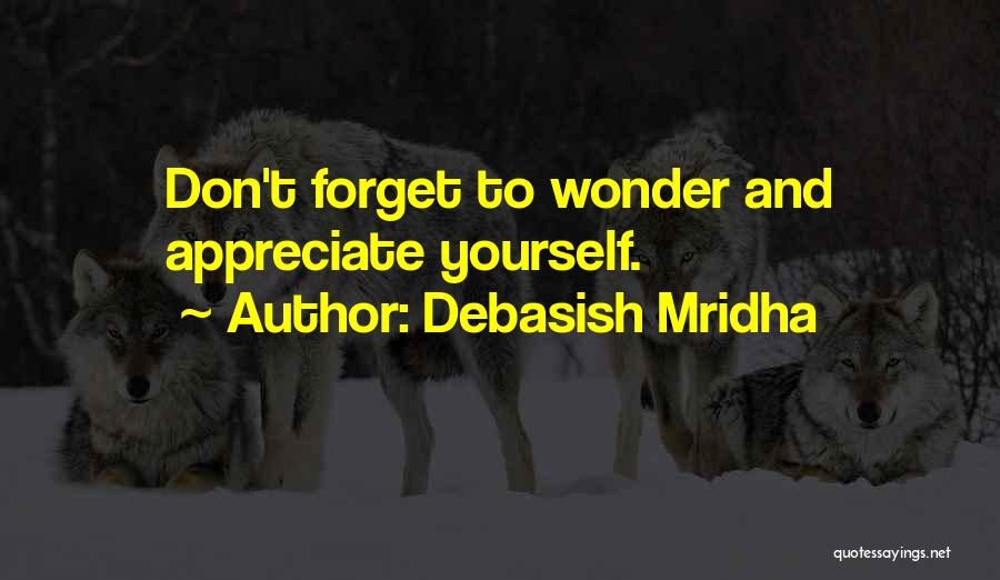 Debasish Mridha Quotes: Don't Forget To Wonder And Appreciate Yourself.