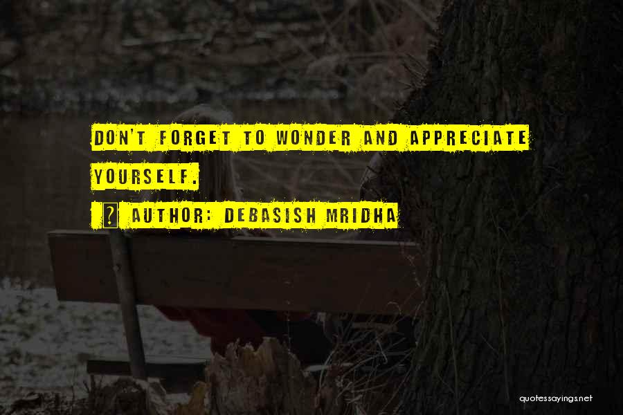 Debasish Mridha Quotes: Don't Forget To Wonder And Appreciate Yourself.