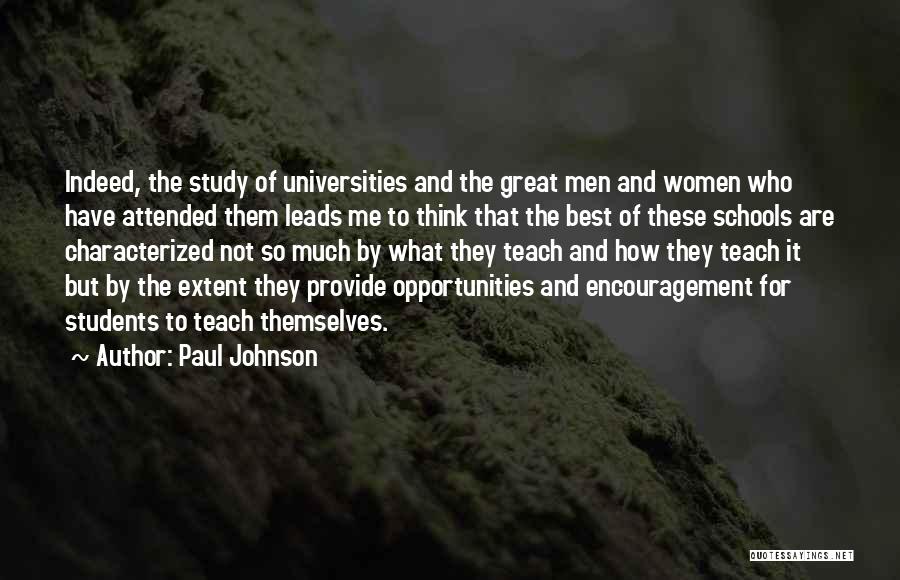 Paul Johnson Quotes: Indeed, The Study Of Universities And The Great Men And Women Who Have Attended Them Leads Me To Think That