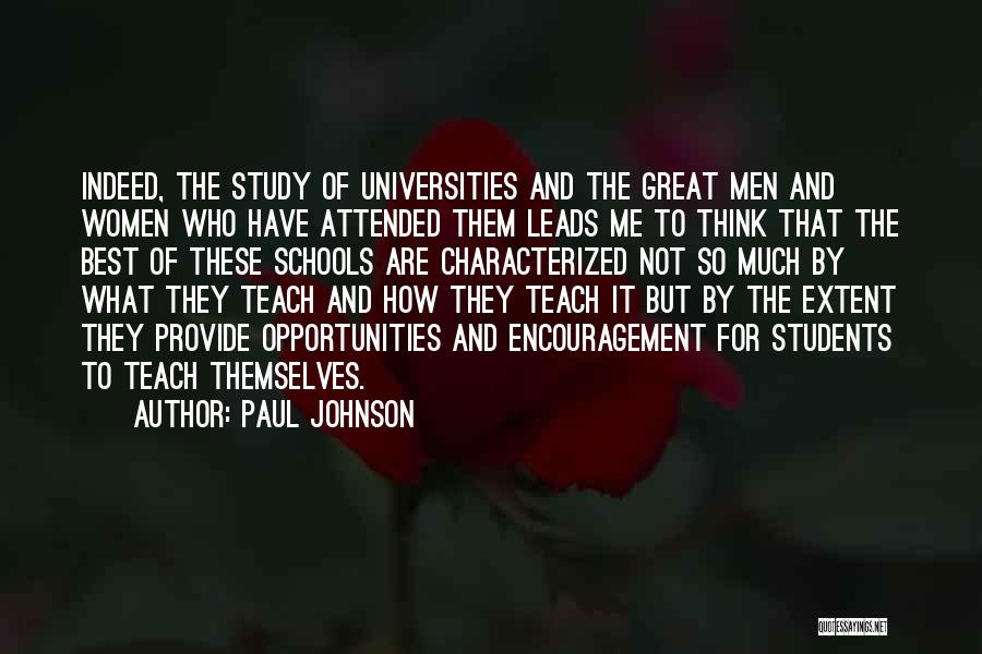 Paul Johnson Quotes: Indeed, The Study Of Universities And The Great Men And Women Who Have Attended Them Leads Me To Think That