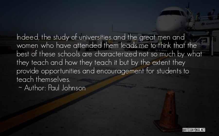 Paul Johnson Quotes: Indeed, The Study Of Universities And The Great Men And Women Who Have Attended Them Leads Me To Think That