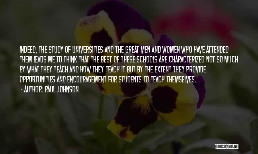 Paul Johnson Quotes: Indeed, The Study Of Universities And The Great Men And Women Who Have Attended Them Leads Me To Think That
