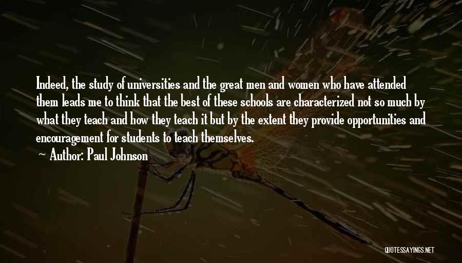 Paul Johnson Quotes: Indeed, The Study Of Universities And The Great Men And Women Who Have Attended Them Leads Me To Think That