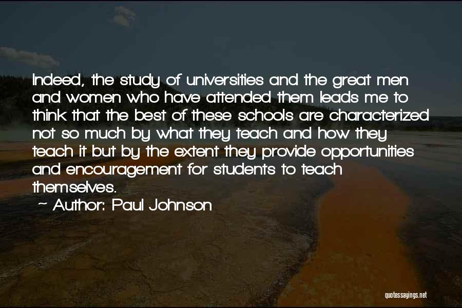 Paul Johnson Quotes: Indeed, The Study Of Universities And The Great Men And Women Who Have Attended Them Leads Me To Think That