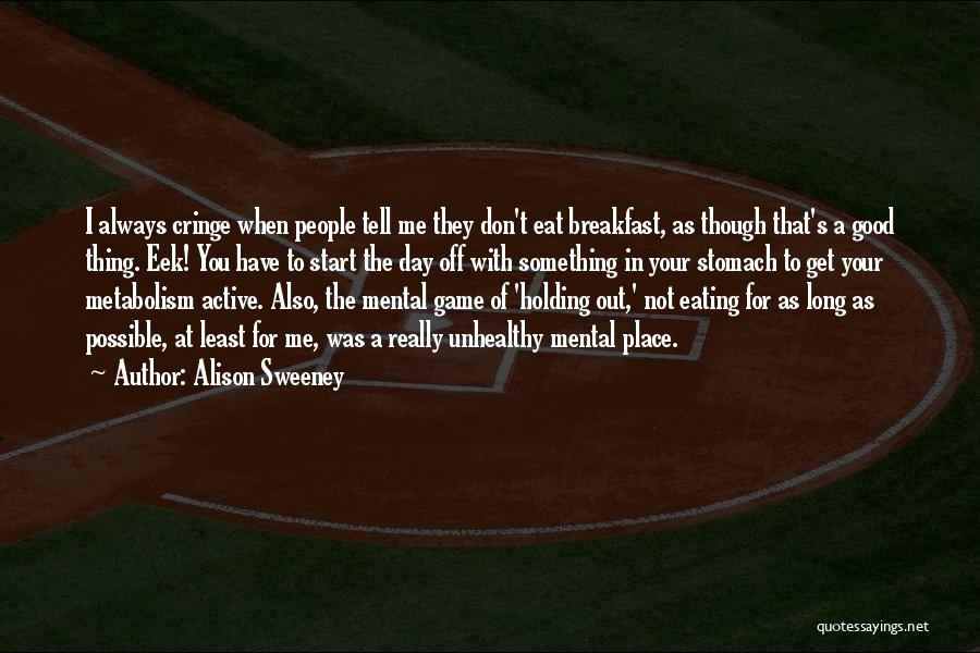 Alison Sweeney Quotes: I Always Cringe When People Tell Me They Don't Eat Breakfast, As Though That's A Good Thing. Eek! You Have