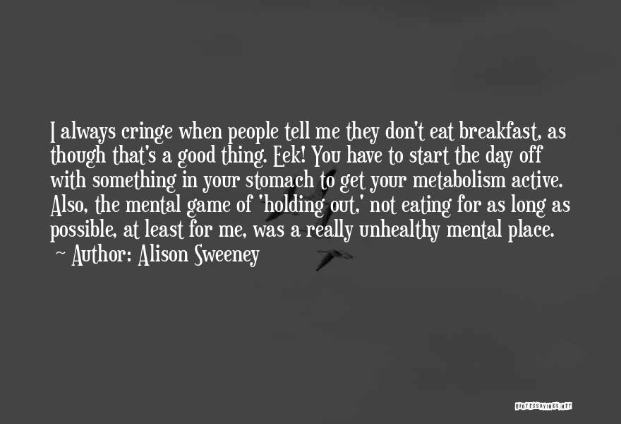 Alison Sweeney Quotes: I Always Cringe When People Tell Me They Don't Eat Breakfast, As Though That's A Good Thing. Eek! You Have