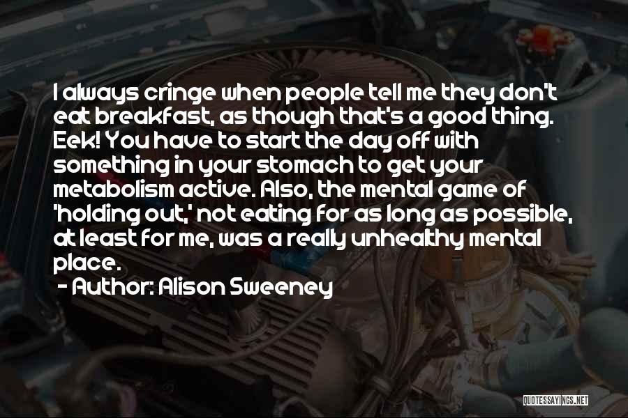 Alison Sweeney Quotes: I Always Cringe When People Tell Me They Don't Eat Breakfast, As Though That's A Good Thing. Eek! You Have