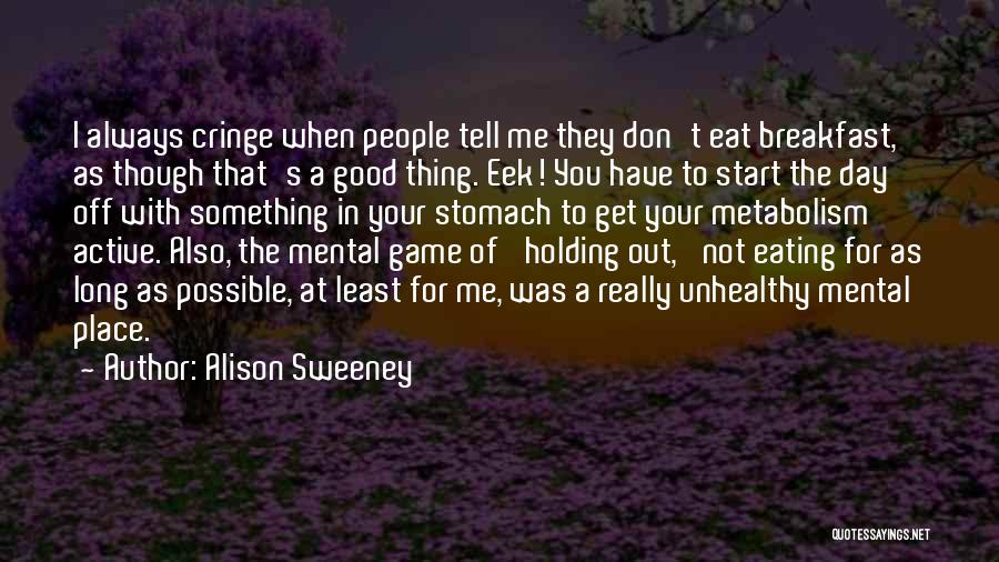 Alison Sweeney Quotes: I Always Cringe When People Tell Me They Don't Eat Breakfast, As Though That's A Good Thing. Eek! You Have
