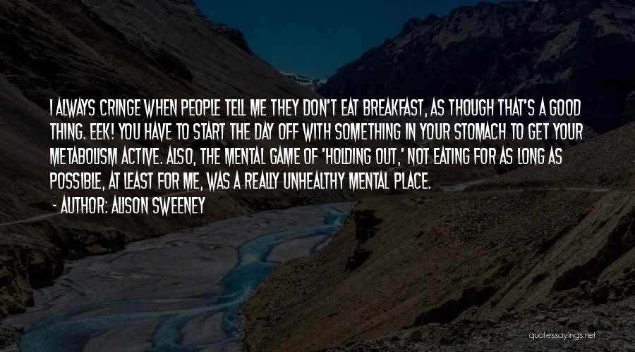 Alison Sweeney Quotes: I Always Cringe When People Tell Me They Don't Eat Breakfast, As Though That's A Good Thing. Eek! You Have