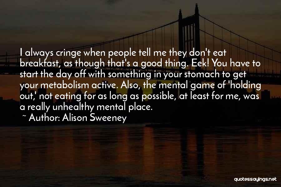 Alison Sweeney Quotes: I Always Cringe When People Tell Me They Don't Eat Breakfast, As Though That's A Good Thing. Eek! You Have