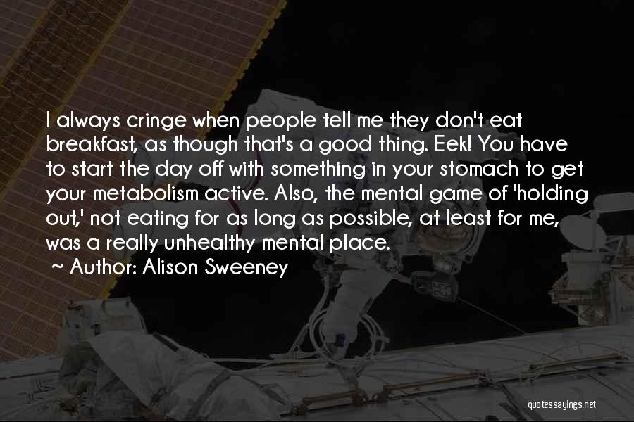 Alison Sweeney Quotes: I Always Cringe When People Tell Me They Don't Eat Breakfast, As Though That's A Good Thing. Eek! You Have