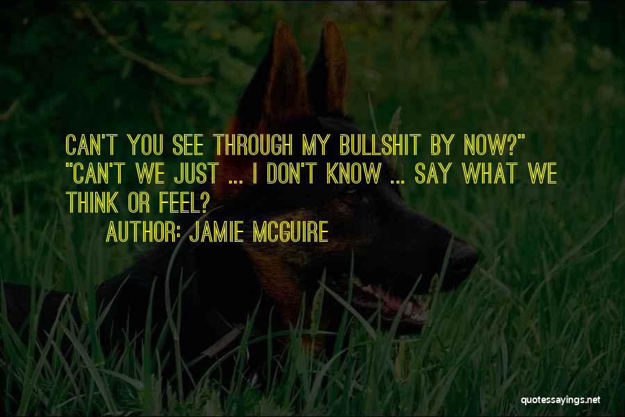 Jamie McGuire Quotes: Can't You See Through My Bullshit By Now? Can't We Just ... I Don't Know ... Say What We Think