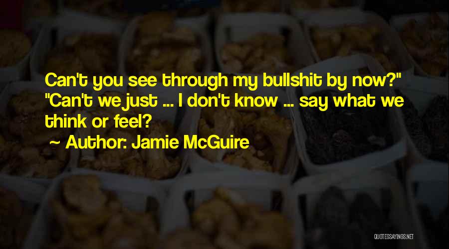 Jamie McGuire Quotes: Can't You See Through My Bullshit By Now? Can't We Just ... I Don't Know ... Say What We Think