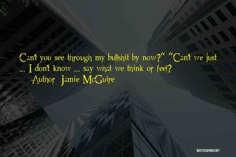 Jamie McGuire Quotes: Can't You See Through My Bullshit By Now? Can't We Just ... I Don't Know ... Say What We Think