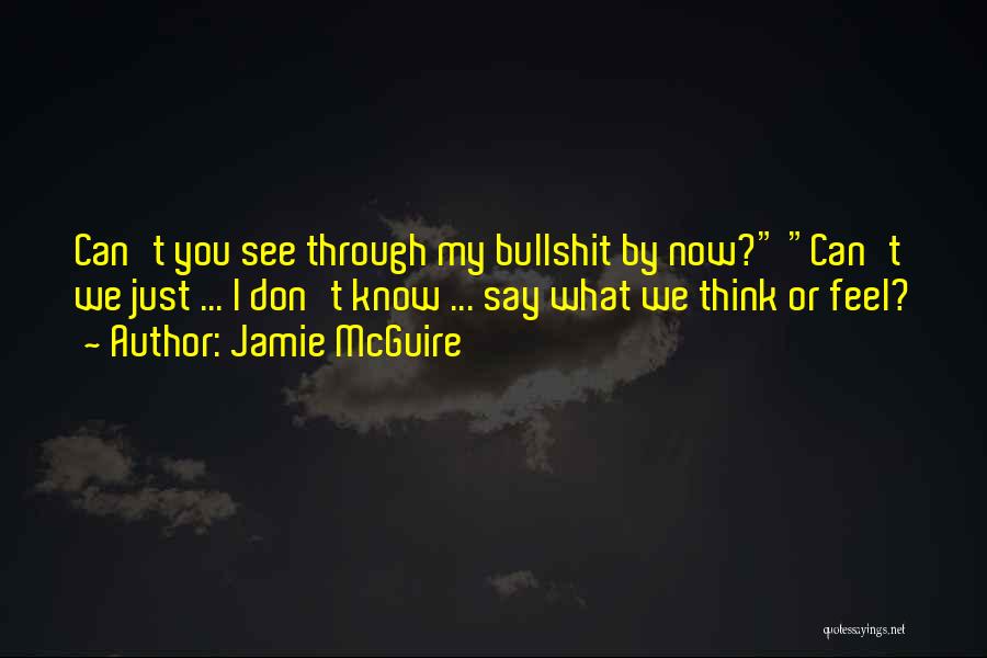 Jamie McGuire Quotes: Can't You See Through My Bullshit By Now? Can't We Just ... I Don't Know ... Say What We Think