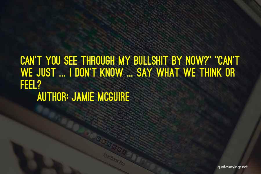 Jamie McGuire Quotes: Can't You See Through My Bullshit By Now? Can't We Just ... I Don't Know ... Say What We Think