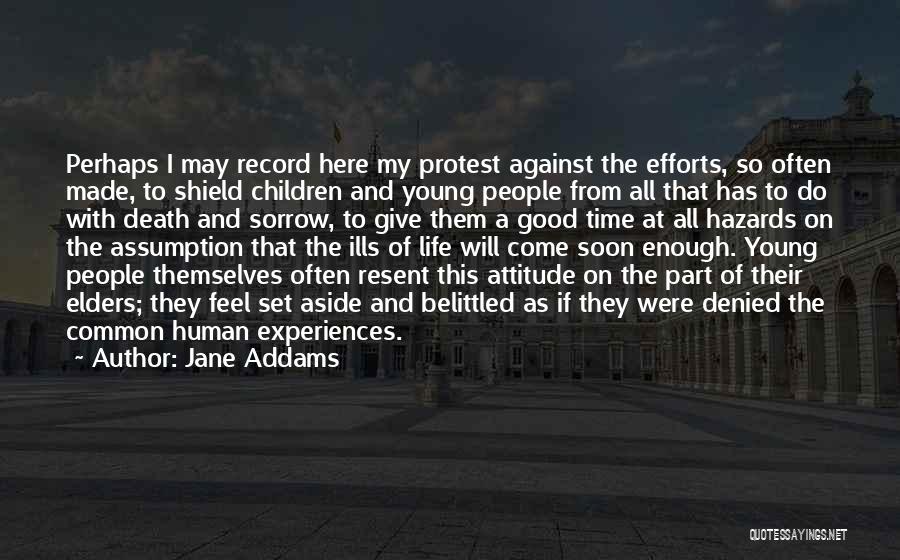 Jane Addams Quotes: Perhaps I May Record Here My Protest Against The Efforts, So Often Made, To Shield Children And Young People From