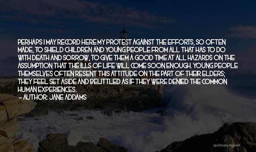Jane Addams Quotes: Perhaps I May Record Here My Protest Against The Efforts, So Often Made, To Shield Children And Young People From
