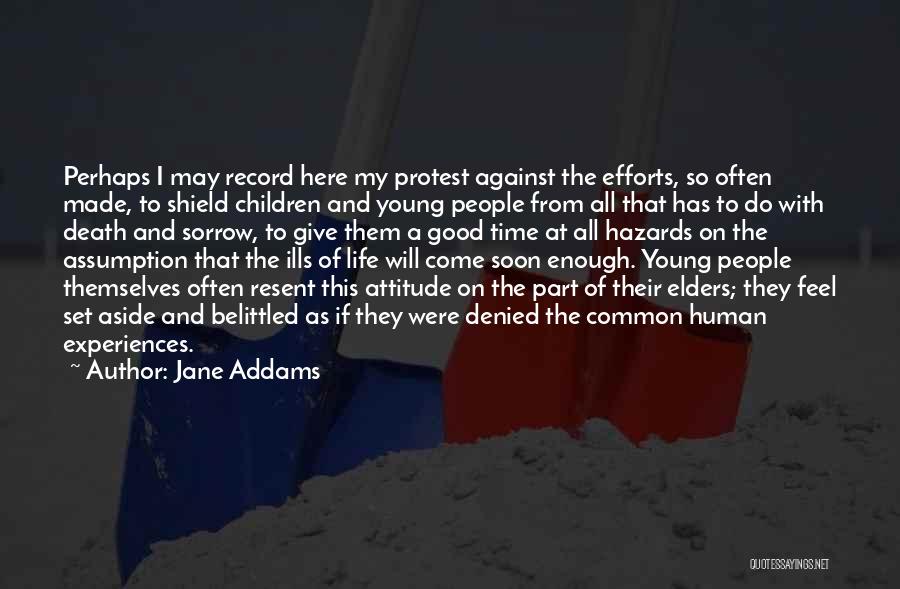 Jane Addams Quotes: Perhaps I May Record Here My Protest Against The Efforts, So Often Made, To Shield Children And Young People From