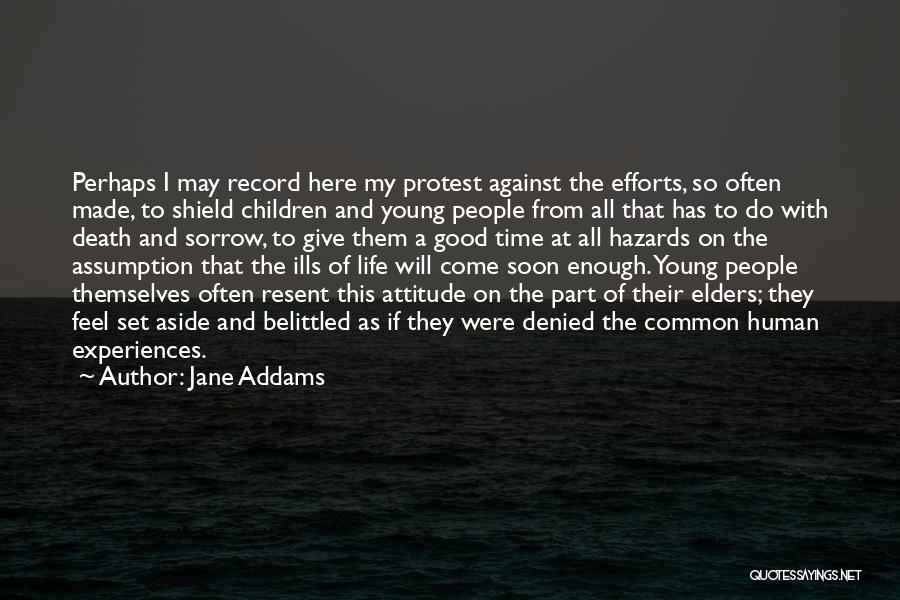 Jane Addams Quotes: Perhaps I May Record Here My Protest Against The Efforts, So Often Made, To Shield Children And Young People From