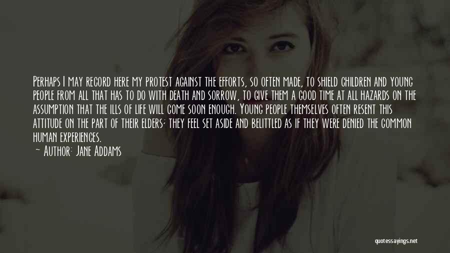 Jane Addams Quotes: Perhaps I May Record Here My Protest Against The Efforts, So Often Made, To Shield Children And Young People From
