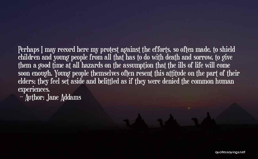 Jane Addams Quotes: Perhaps I May Record Here My Protest Against The Efforts, So Often Made, To Shield Children And Young People From