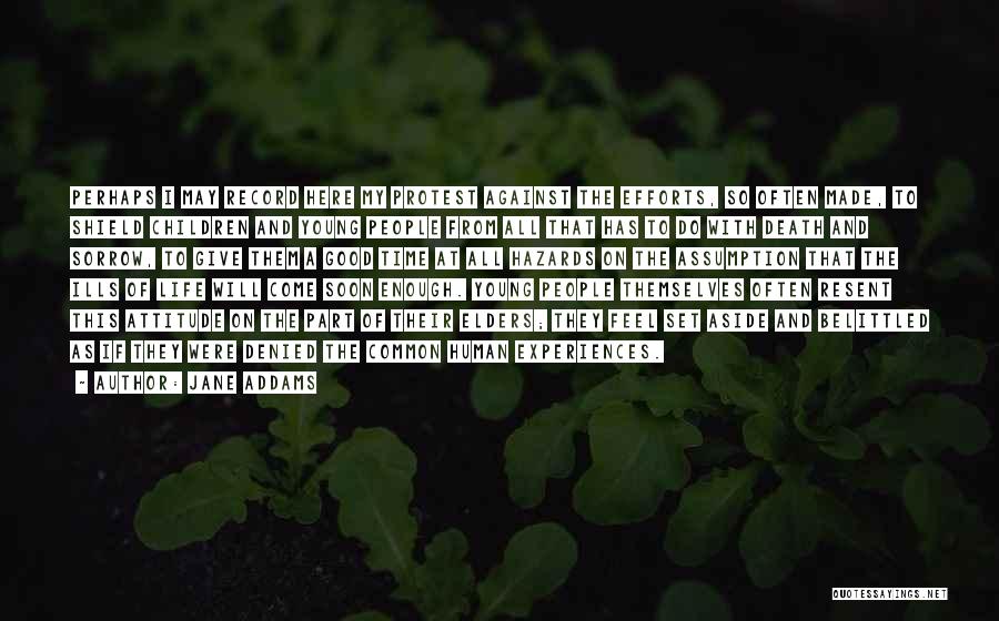 Jane Addams Quotes: Perhaps I May Record Here My Protest Against The Efforts, So Often Made, To Shield Children And Young People From