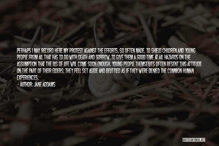 Jane Addams Quotes: Perhaps I May Record Here My Protest Against The Efforts, So Often Made, To Shield Children And Young People From