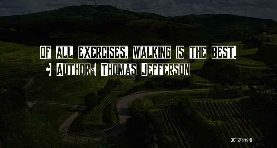 Thomas Jefferson Quotes: Of All Exercises, Walking Is The Best.