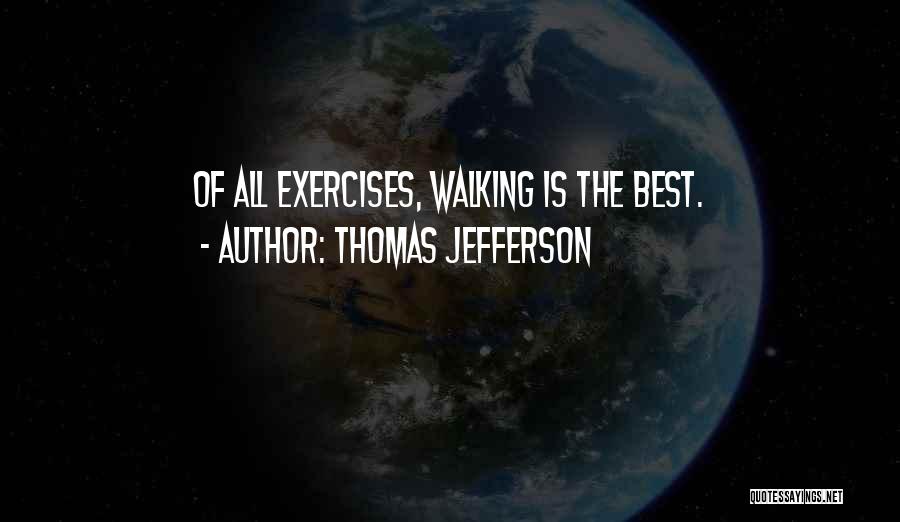 Thomas Jefferson Quotes: Of All Exercises, Walking Is The Best.