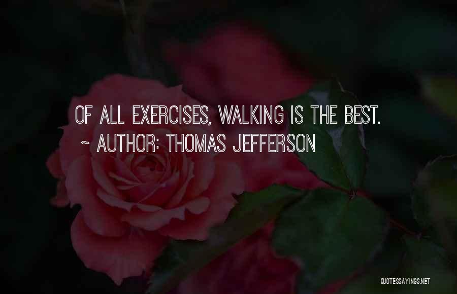 Thomas Jefferson Quotes: Of All Exercises, Walking Is The Best.