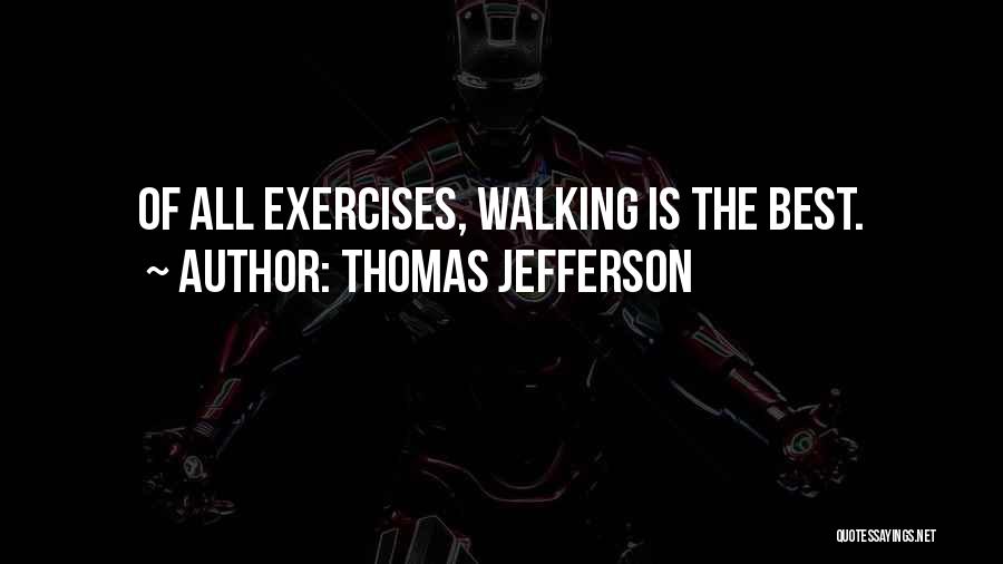 Thomas Jefferson Quotes: Of All Exercises, Walking Is The Best.