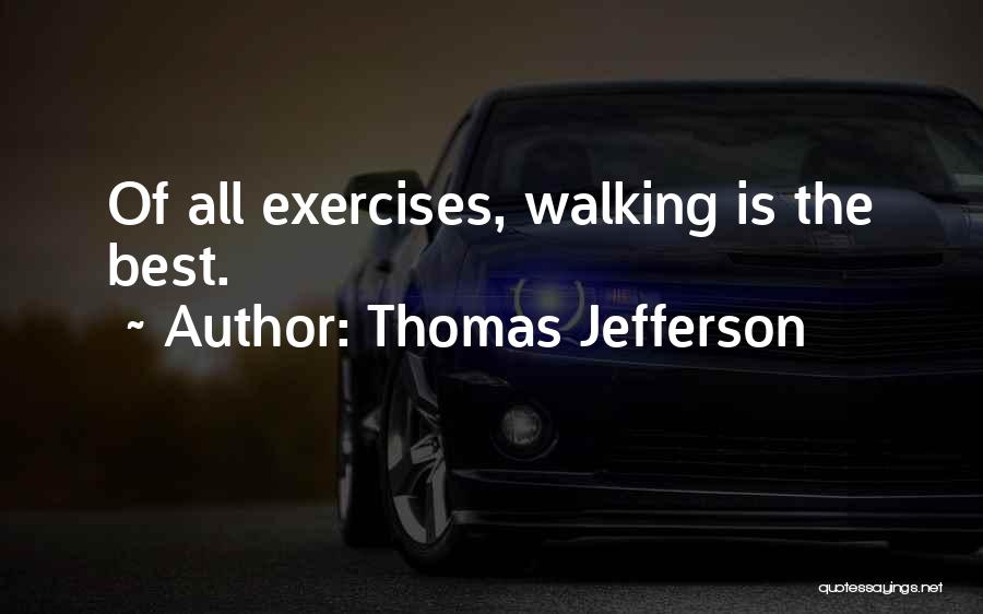 Thomas Jefferson Quotes: Of All Exercises, Walking Is The Best.