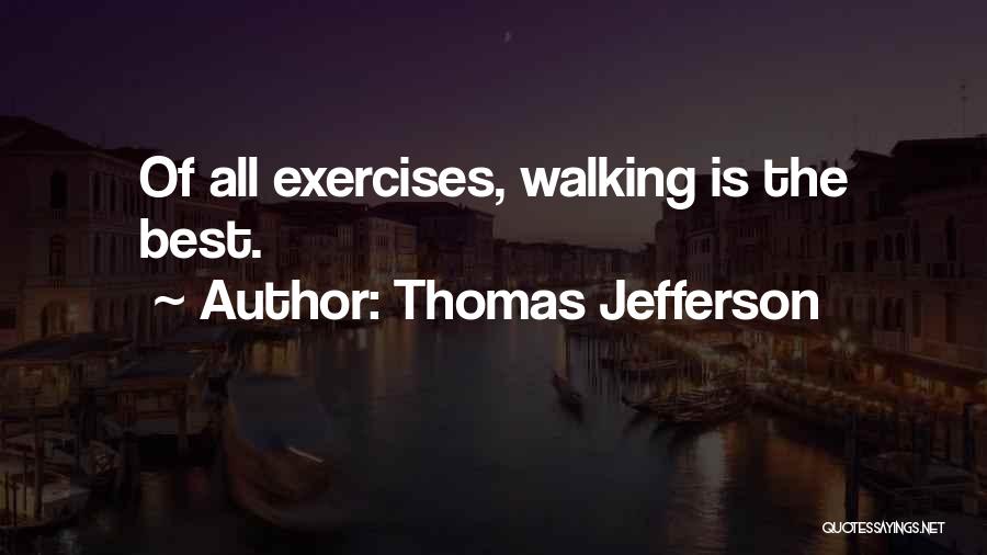 Thomas Jefferson Quotes: Of All Exercises, Walking Is The Best.