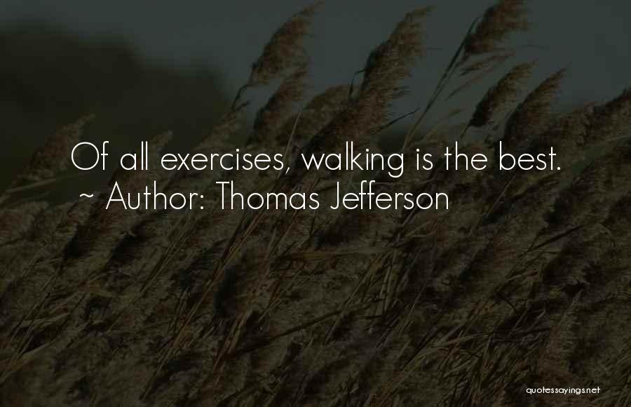 Thomas Jefferson Quotes: Of All Exercises, Walking Is The Best.