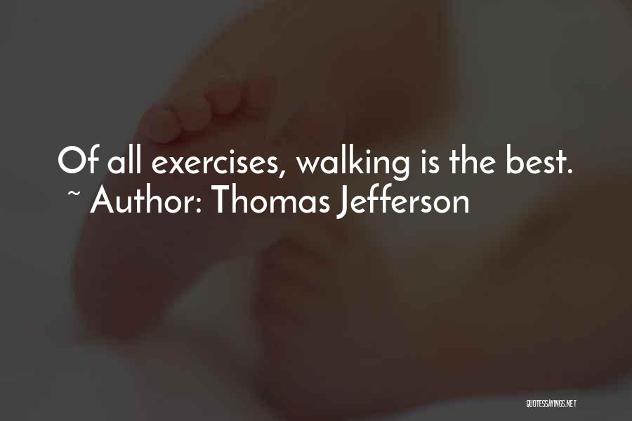 Thomas Jefferson Quotes: Of All Exercises, Walking Is The Best.