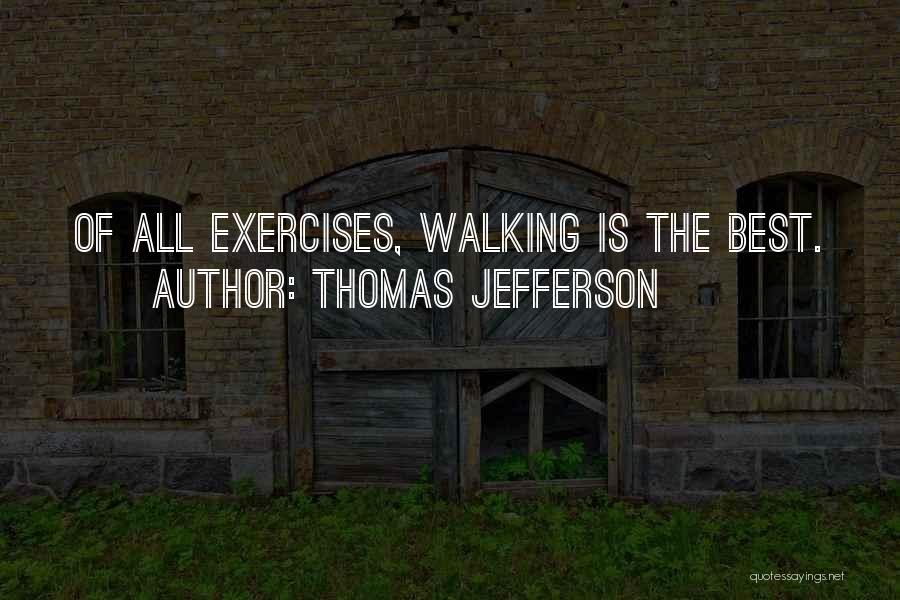 Thomas Jefferson Quotes: Of All Exercises, Walking Is The Best.